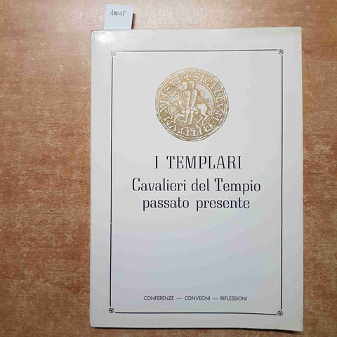 I TEMPLARI CAVALIERI DEL TEMPIO PASSATO PRESENTE conferenze convegni riflessioni