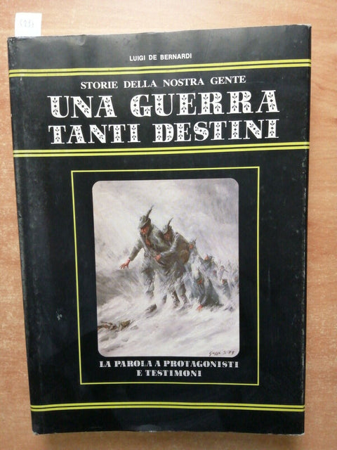 UNA GUERRA TANTI DESTINI storie della nostra gente 1987 Luigi De Bernardi (