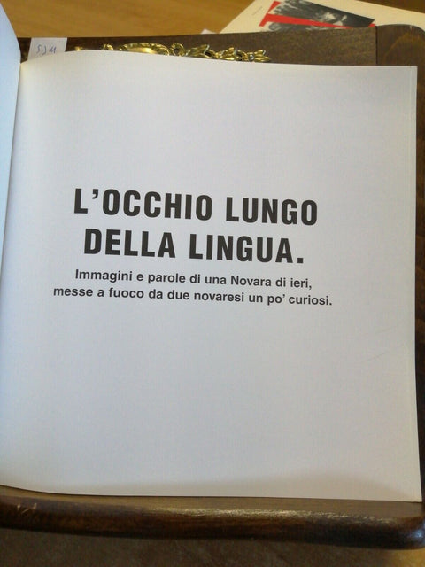 L'OCCHIO LUNGO DELLA LINGUA 2005 IMMAGINI E PAROLE DI UNA NOVARA DI IERI (