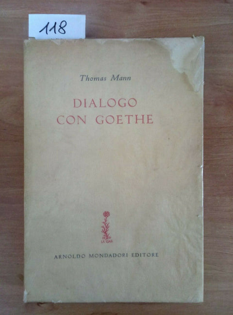 THOMAS MANN - DIALOGO CON GOETHE - 1955 - MONDADORI (118) OTTIMO!!!