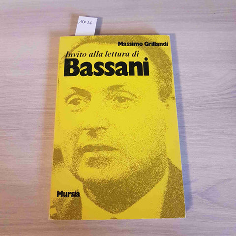 INVITO ALLA LETTURA DI BASSANI - MASSIMO GRILLANDI - MURSIA - 1988