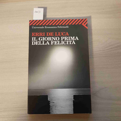 IL GIORNO PRIMA DELLA FELICITA' - ERRI DE LUCA - FELTRINELLI - 2011