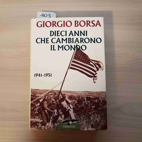 DIECI ANNI CHE CAMBIARONO IL MONDO 1941 1951 - GIORGIO BORSA - CORBACCIO - 1995