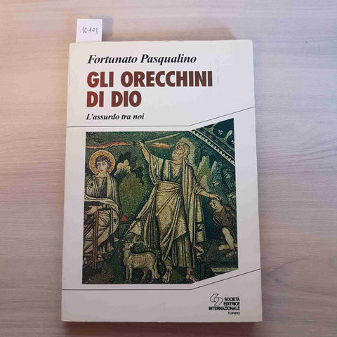 GLI ORECCHINI DI DIO L'ASSURDO TRA NOI - PASQUALINO - SEI - 1996