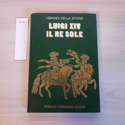 LUIGI XIV IL RE SOLE - I GRANDI DELLA STORIA - MONDADORI - 1970