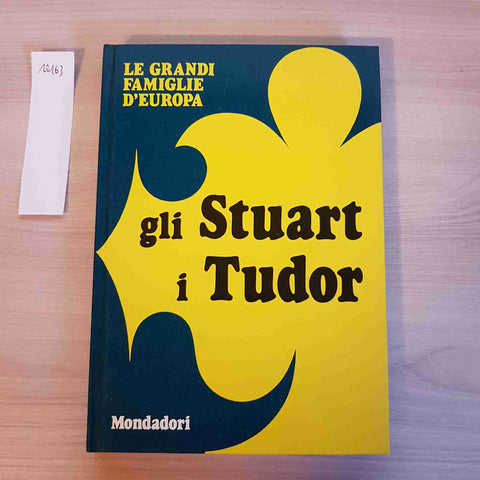 GLI STUART I TUDOR - LE GRANDI FAMIGLIE D'EUROPA - MONDADORI - 1972