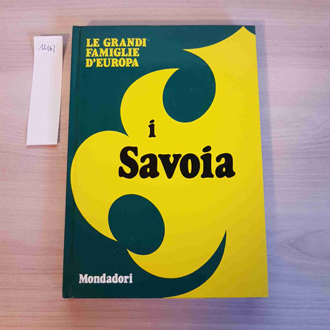 I SAVOIA - LE GRANDI FAMIGLIE D'EUROPA - MONDADORI - 1972