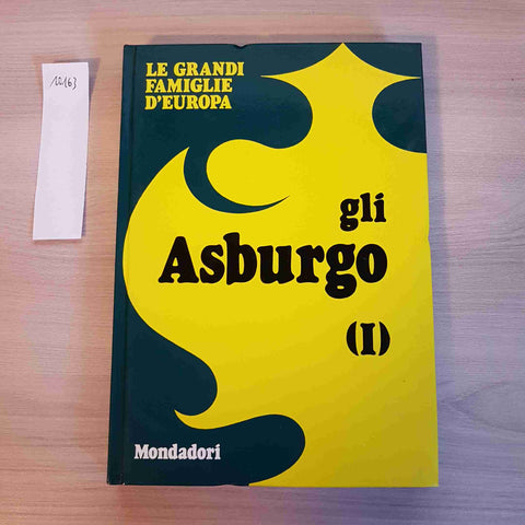 GLI ASBURGO I - LE GRANDI FAMIGLIE D'EUROPA - MONDADORI - 1972