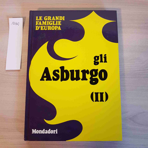 GLI ASBURGO II - LE GRANDI FAMIGLIE D'EUROPA - MONDADORI - 1972