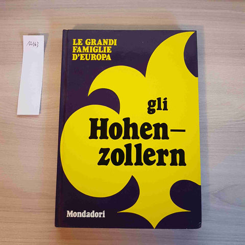 GLI HOHEN ZOLLERN - LE GRANDI FAMIGLIE D'EUROPA - MONDADORI - 1973