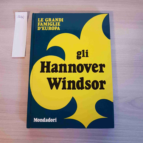 GLI HANNOVER WINDSOR - LE GRANDI FAMIGLIE D'EUROPA - MONDADORI - 1973