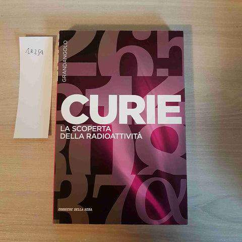 CURIE LA SCOPERTA DELLA RADIOATTIVITA' - CORRIERE DELLA SERA - 2017