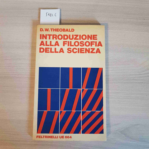 INTRODUZIONE ALLA FILOSOFIA DELLA SCIENZA - D. W. THEOBALD - FELTRINELLI - 1972