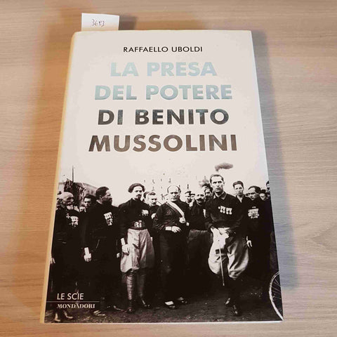 LA PRESA DEL POTERE DI BENITO MUSSOLINI - RAFFAELLO UBOLDI - MONDADORI - 2009