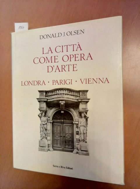 LA CITTA' COME OPERA D'ARTE LONDRA PARIGI VIENNA - OLSEN 1987 SERRA RIVA