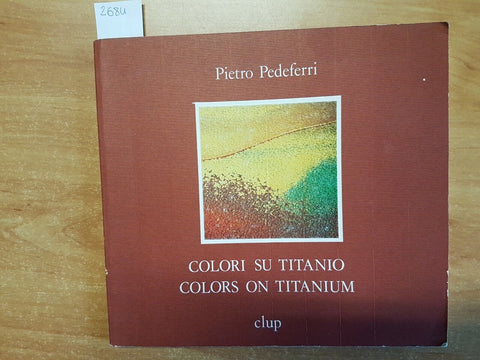 PIETRO PEDEFERRI - COLORI SU TITANO - COLORS ON TITANIUM 1ED. CLUP 1982 (2