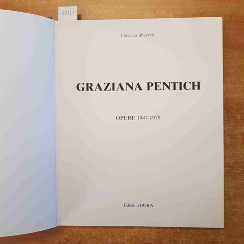 GRAZIANA PENTICH opere 1947-1979 LUIGI LAMBERTINI 1999 Edizioni Bora CATALOGO