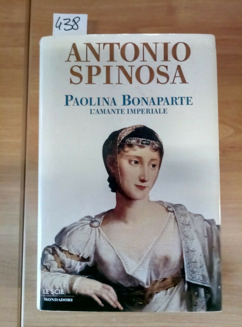 PAOLINA BONAPARTE L'AMANTE IMPERIALE ANTONIO SPINOSA 2000 LE SCIE MONDADORI 438