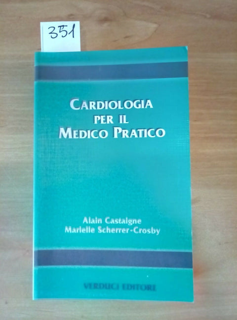 CARDIOLOGIA PER IL MEDICO PRATICO - CASTAIGNE CROSBY - VERDUCI - 351