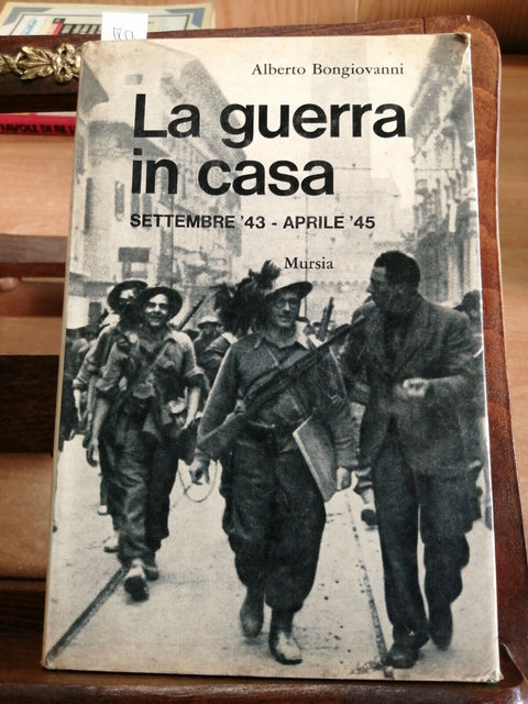 A. BONGIOVANNI - LA GUERRA IN CASA SETTEMBRE '43 APRILE '45 - MURSIA 1967