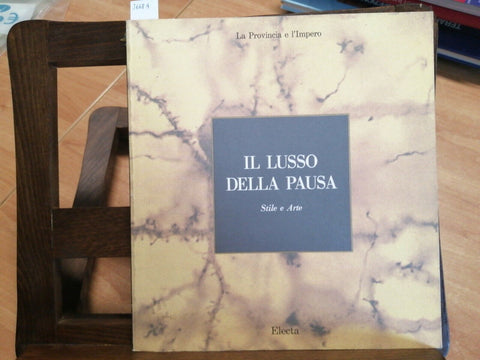 IL LUSSO DELLA PAUSA - STILE E ARTE - LA PROVINCIA E L'IMPERO 1990 ELECTA(