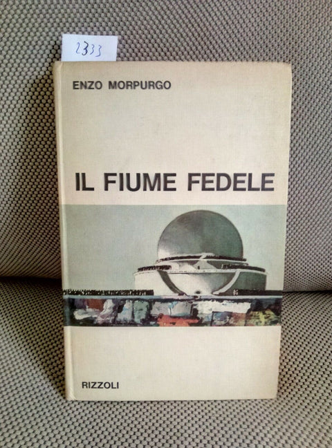 ENZO MORPURGO - IL FIUME FEDELE 1967 RIZZOLI 1 ED. (2333)