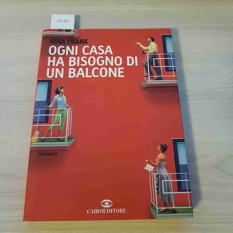 OGNI CASA HA BISOGNO DI UN BALCONE - RINA FRANK - CAIRO EDITORE - 2006