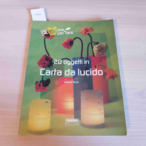 20 OGGETTI IN CARTA DA LUCIDO - UN'ORA PER FARE - FABBRI EDITORI - 2004