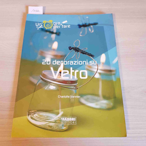 20 DECORAZIONI SU VETRO - UN'ORA PER FARE - FABBRI EDITORI - 2005