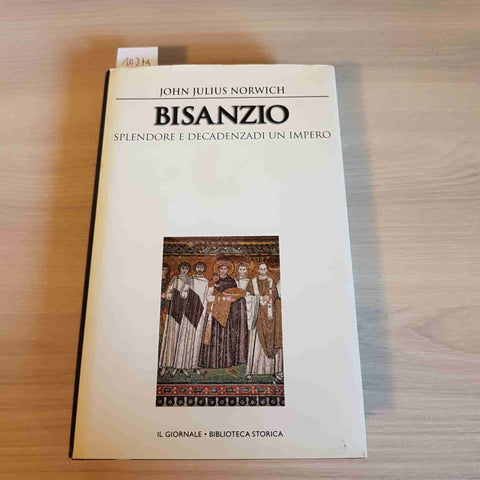 BISANZIO SPLENDORE E DECADENZA DI UN IMPERO - JOHN JULIUS NORWICH - IL GIORNALE