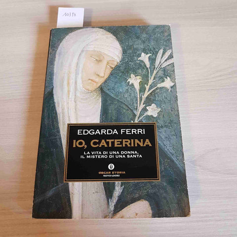 IO, CATERINA la vita il mistero di una santa EDGARDA FERRI - MONDADORI - 2003