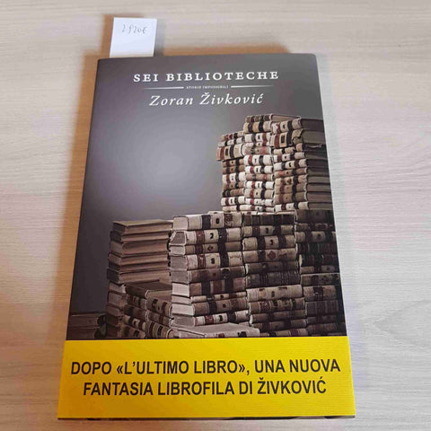 SEI BIBLIOTECHE - ZORAN ZIVKOVIC - TEA - 2011