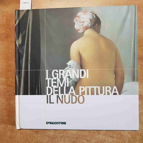 I GRANDI TEMI DELLA PITTURA - IL NUDO - DE AGOSTINI 2006