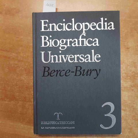 ENCICLOPEDIA BIOGRAFICA UNIVERSALE 3 BERCE - BURY 2007 TRECCANI LA REPUBBLICA