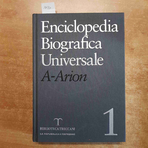 ENCICLOPEDIA BIOGRAFICA UNIVERSALE 1 A - ARION 2007 TRECCANI LA REPUBBLICA