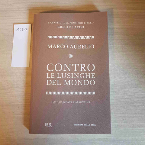 CONTRO LE LUSINGHE DEL MONDO - MARCO AURELIO 2012 BUR, CORRIERE DELLA SERA