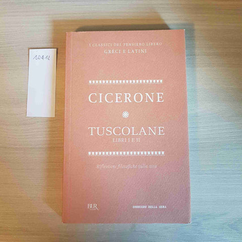 TUSCOLANE LIBRI I e II riflessioni CICERONE - BUR, CORRIERE DELLA SERA - 2012