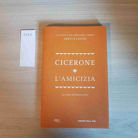 L'AMICIZIA le radici dell'umanesimo CICERONE - BUR, CORRIERE DELLA SERA - 2012