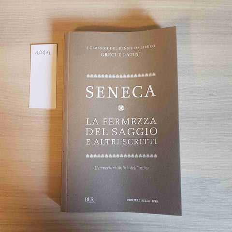 LA FERMEZZA DEL SAGGIO E ALTRI SCRITTI -SENECA - BUR, CORRIERE DELLA SERA - 2012