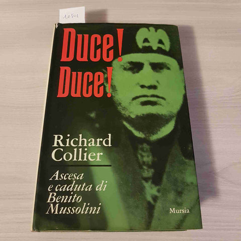 DUCE! DUCE! ASCESA E CADUTA DI BENITO MUSSOLINI - RICHARD COLLIER - MURSIA 1972