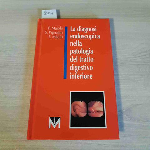 LA DIAGNOSI ENDOSCOPICA NELLA PATOLOGIA DEL TRATTO DIGESTIVO INFERIORE - MAIOLO