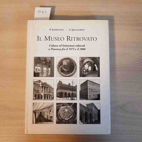 IL MUSEO RITROVATO CULTURA A PIACENZA 1975 2000 - SOFFIENTINI, QUAGLIAROLI -ROSE