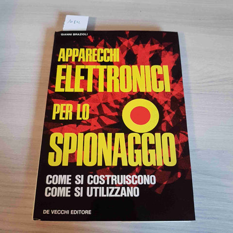 APPARECCHI ELETTRONICI PER LO SPIONAGGIO - GIANNI BRAZIOLI - DE VECCHI EDITORE