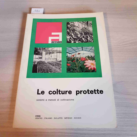 LE COLTURE PROTETTE SISTEMI E METODI DI COLTIVAZIONE - CISIA - 1975