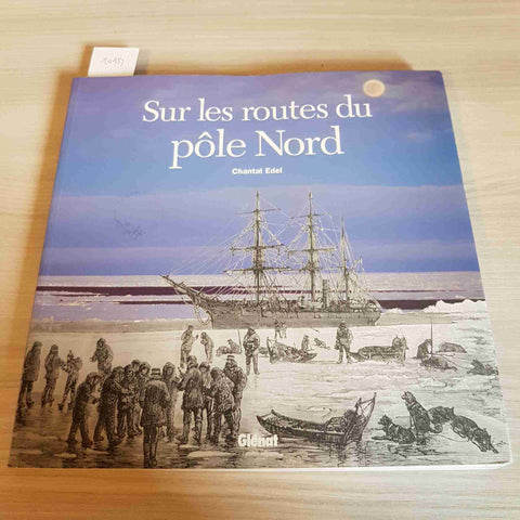 SUR LES ROUTES DU POLE NORD - CHANTAL EDEL 2004 GLENAT esplorazioni polo nord