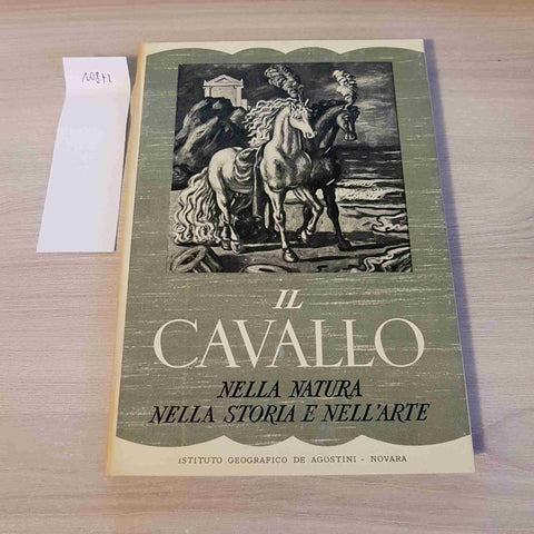 IL CAVALLO NELLA NATURA NELLA STORIA E NELL'ARTE - DE AGOSTINI - 1952