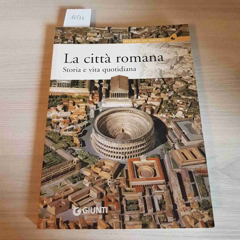 LA CITTA' ROMANA STORIA E VITA QUOTIDIANA - LIVIO ZERBINI - GIUNTI - 2005