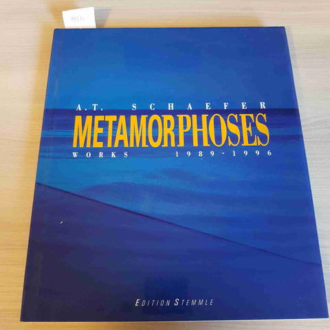 METAMORPHOSES works 1989-1996 A.T. SCHAEFER - EDITION STEMMLE - 1996