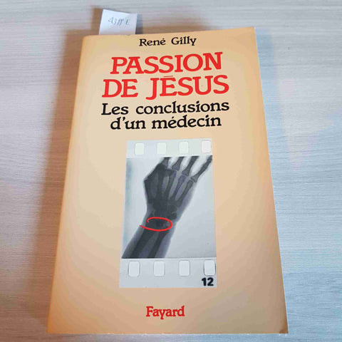 PASSION DE JESUS LES CONCLUSIONS D'UN MEDECIN - RENE' GILLY - FAYARD - 1985