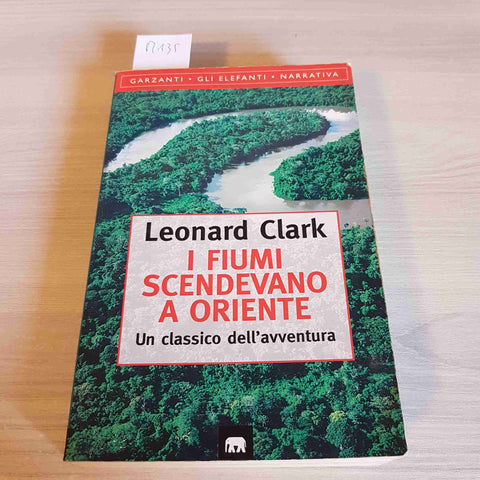 I FIUMI SCENDEVANO A ORIENTE - UN CLASSICO DELL'AVVENTURA - LEONARD CLARK 1996